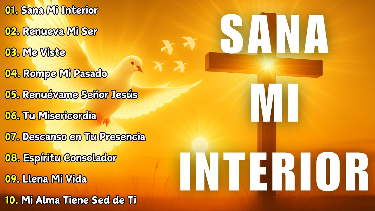 CANCIONES DE ADORACIÓN PARA SANAR LA MENTE HERIDA 🙏 SANA MI INTERIOR ...