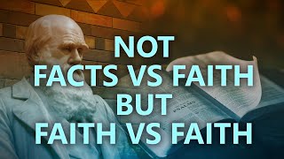 Its not facts vs faith but faith vs faith
