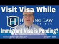 Visit Visa While Immigrant Visa is Pending?