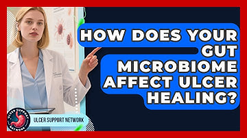 How Does Your Gut Microbiome Affect Ulcer Healing? - Ulcer Support Network