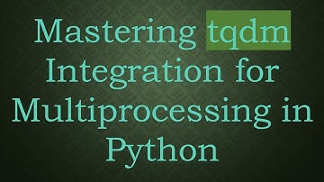 Mastering tqdm Integration for Multiprocessing in Python