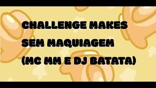CHALLENGE DE MAQUIAGEM - SEM MAQUIAGEM ( MC MM , DJ BATATA)