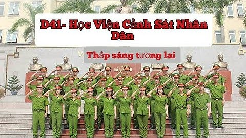 D41 - Học Viện Cảnh Sát Nhân Dân  | nơi ấy tuổi thanh xuân