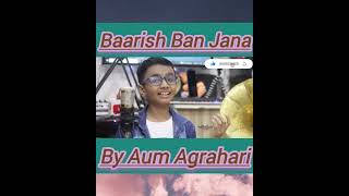 Baarish Ban Jana || By Aum Agraharisongshortsyoutubeaumagrahariytshortsmusic viral trending