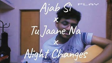 Ajab Si x Tu Jaane Na x Night Changes