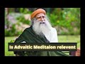 Is advaitic meditation relevent now sadhguru latest lecture 2021 sadhguru on advaita vedanta