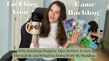Tackling Your Game Backlog! | Why They Happen, Tips + Tricks, What I