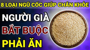 Người Cao Tuổi: Ăn 9 Loại Ngũ Cốc Giàu Collagen Giúp Ngừa Teo Cơ, Hết Tê Tay, Yếu Chân!