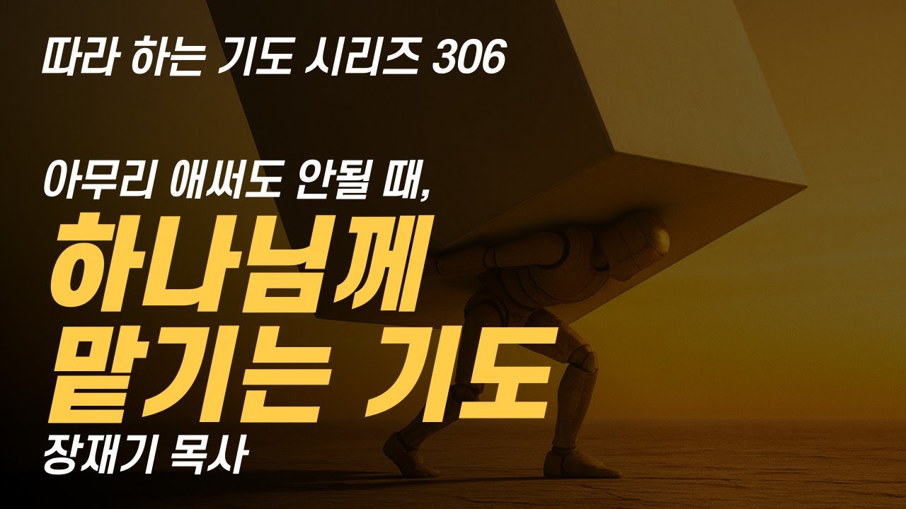 아무리 애써도 안될 때, 하나님께 맡기는 기도 (따라하는 기도시리즈) 306 장재기 목사