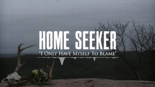 Home Seeker - I Only Have Myself To Blame