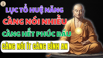 LỤC TỔ HUỆ NĂNG DẠY: CÀNG NÓI NHIỀU CÀNG HẾT PHÚC BÁU – CÀNG NÓI ÍT CÀNG BÌNH AN | LỐI XƯA RADIO