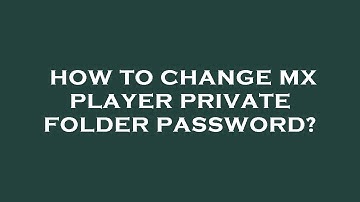 How to change mx player private folder password?