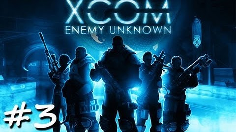 XCOM Enemy Unknown: Playthrough 1, Part 3