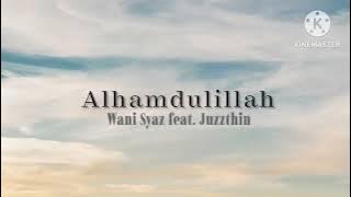 Alhamdulillah - Wani Syaz feat. Juzzthin (lirik)