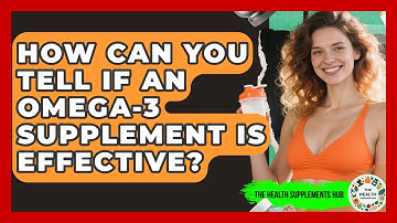 How Can You Tell If An Omega-3 Supplement Is Effective? - The Health Supplement Hub