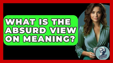 What Is The Absurd View On Meaning? - Philosophy Beyond