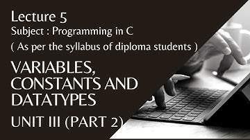 Programming in C - Unit III - Variables, Constants and Data types (Part 2)