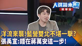 洋流來襲！藍營雙北不堪一擊？張禹宣：錯在蔣萬安這一步！｜陳園淳｜【#大選鏡來講】20261015