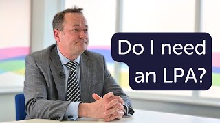 Do I need a LPA - Power of Attorney Advice