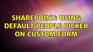 Sharepoint: Using default people picker on custom form (2 Solutions!!)