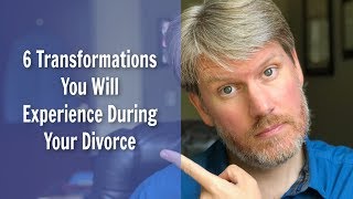 The 6 Transformations You Can Expect During Your Divorce