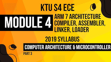 KTU S4 ECE MODULE 4 - ARM 7 ARCHITECTURE, LINKER, LOADER, ASSEMBLER, COMPILER