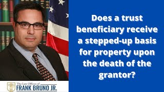 Does a trust beneficiary receive a stepped-up basis for property upon the death of the grantor?