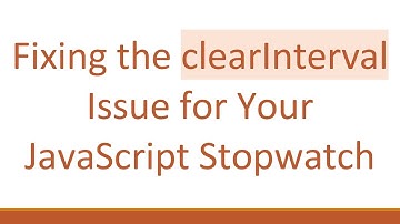 Fixing the clearInterval Issue for Your JavaScript Stopwatch