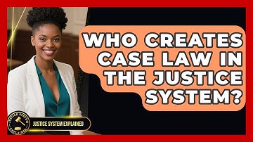 Who Creates Case Law in the Justice System? - Justice System Explained