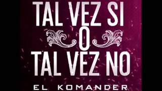 El Komander - Tal vez si o tal vez no (Nuevo) (2015)