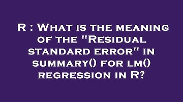 R : What is the meaning of the "Residual standard error" in summary() for lm() regression in R?