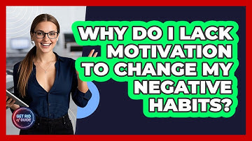 Why Do I Lack Motivation To Change My Negative Habits? - Get Rid Of Guide