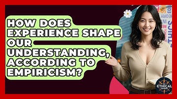 How Does Experience Shape Our Understanding, According To Empiricism? - The Ethical Compass