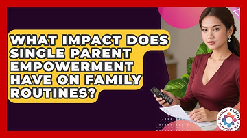 What Impact Does Single Parent Empowerment Have on Family Routines? | Single Parent Support Hub News
