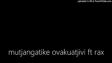 mutjangatike ovakuatjivi ft rax