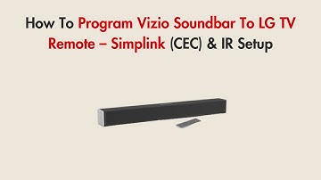 How To Program Vizio Soundbar To LG TV Remote – Simplink (CEC) & IR Setup