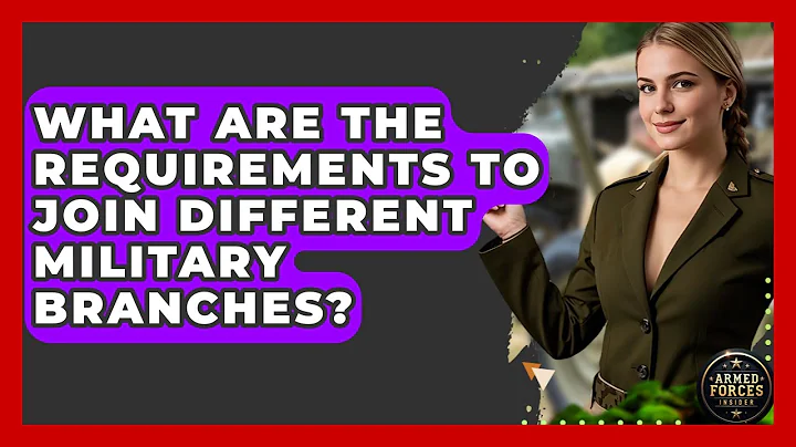 What Are the Requirements to Join Different Military Branches? - Armed Forces Insider