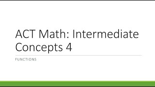 ACT Math: Intermediate Concepts Part 4 (Functions)