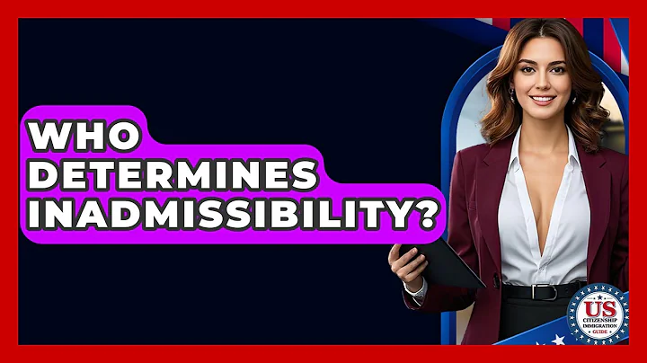 Who Determines Inadmissibility? - US Citizenship Immigration Guide
