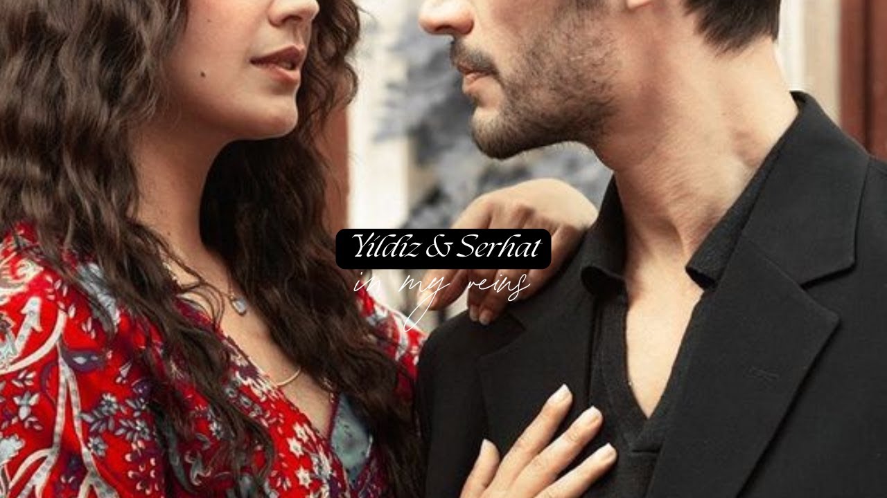 Yıldız & Serhat | in my veins [Halef: Köklerin Çağrısı]