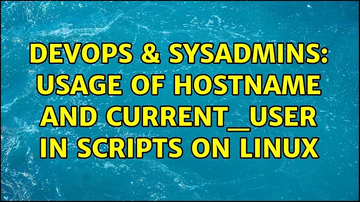 DevOps & SysAdmins: Usage of HOSTNAME and CURRENT_USER in scripts on linux (4 Solutions!!)