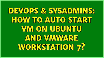 DevOps & SysAdmins: How to auto start VM on Ubuntu and Vmware workstation 7? (2 Solutions!!)
