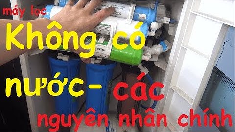 cách xử lý máy lọc nước không có nước, lọc chậm, lọc yếu
