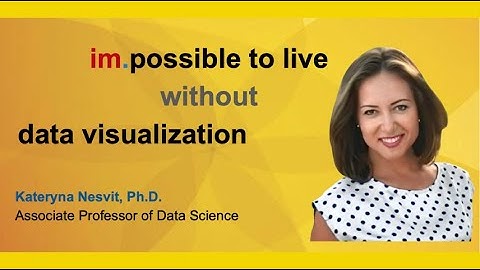 Impossible to live without data visualization - Dr. Kateryna Nesvit