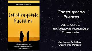 Construyendo Puentes: Cómo Mejorar tus Relaciones Personales y Profesionales