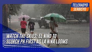 Watch the skies: El Niño to scorch PH first as La Niña looms | TeleRadyo Serbisyo