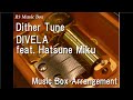 Dither Tune/DIVELA feat. Hatsune Miku [Music Box]