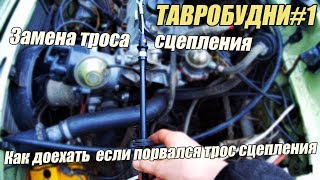 ТАВРОБУДНИ#1 - Замена троса сцепления \\ Как доехать если порвался трос сцепления