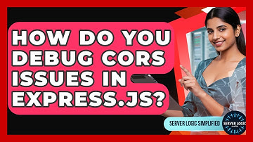 How Do You Debug CORS Issues In Express.js? - Server Logic Simplified