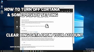 How To Turn Off Cortana ,Some Privacy Setting & Clear Bing Data From Your Account